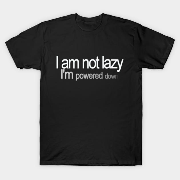 I'm not lazy, I'm powered down T-Shirt by Fiondeso